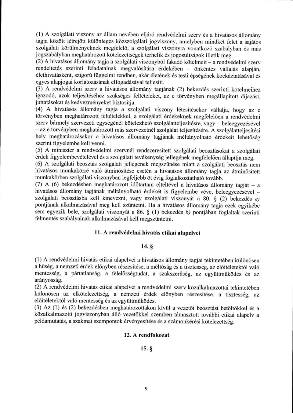 (2) A hivatásos állomány tagja a szolgálati viszonyból fakadó kötelmeit a rendvédelmi szer v rendeltetés szerinti feladatainak megvalósítása érdekében önkéntes vállalás alapján, élethivatásként,