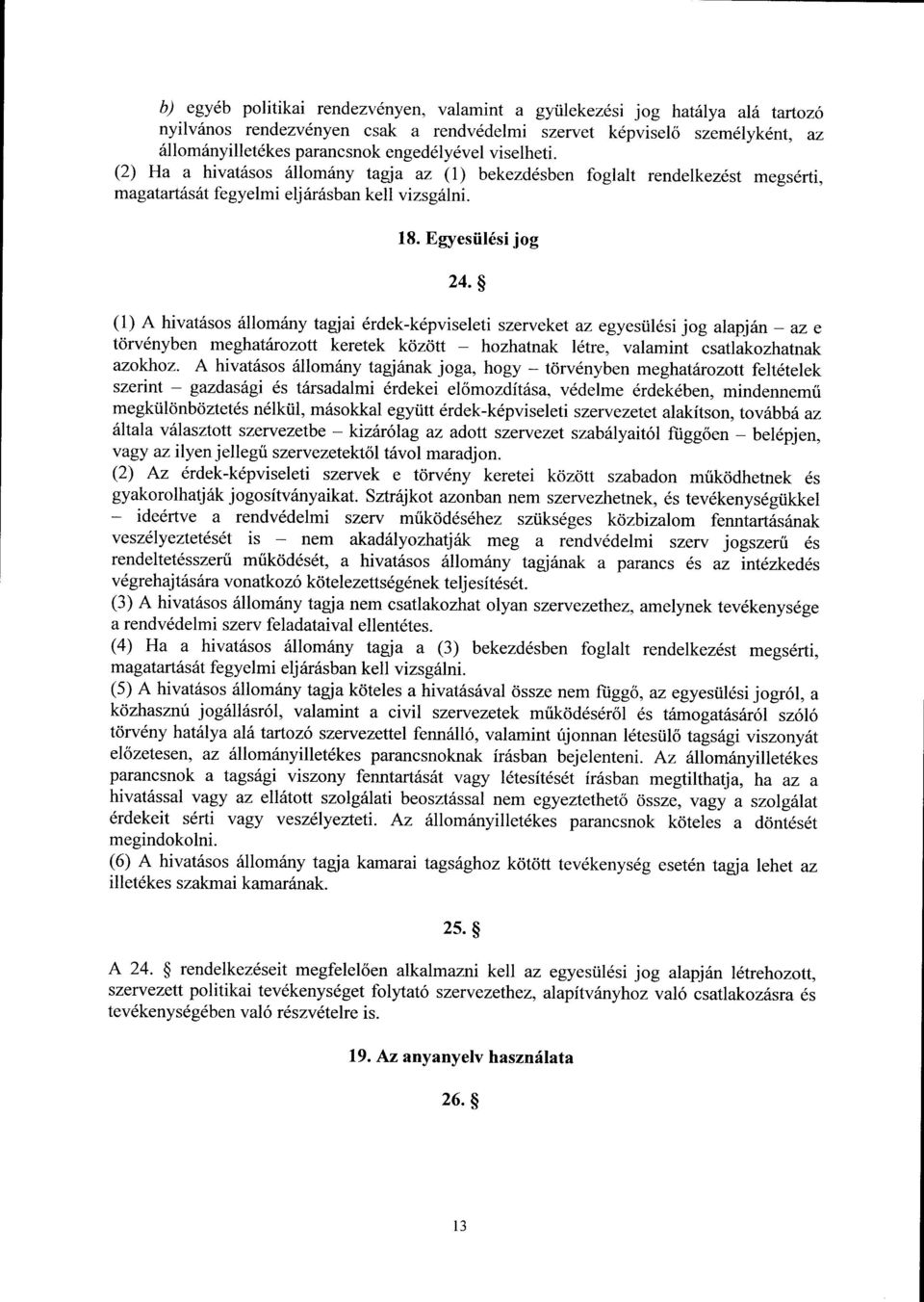 (1) A hivatásos állomány tagjai érdek-képviseleti szerveket az egyesülési jog alapján az e törvényben meghatározott keretek között hozhatnak létre, valamint csatlakozhatna k azokhoz.