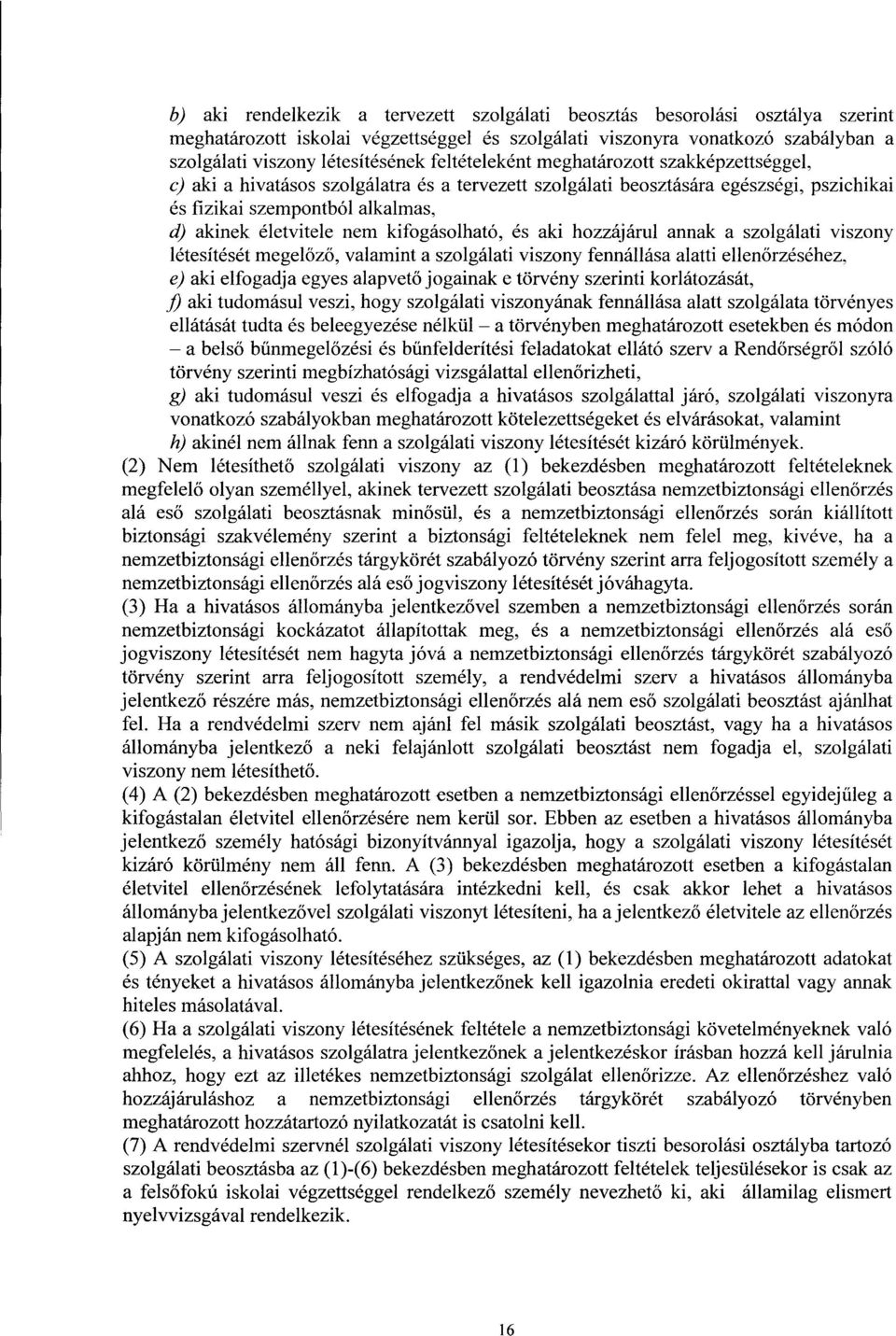 kifogásolható, és aki hozzájárul annak a szolgálati viszon y létesítését megel őző, valamint a szolgálati viszony fennállása alatti ellen őrzéséhez, e) aki elfogadja egyes alapvető jogainak e törvény