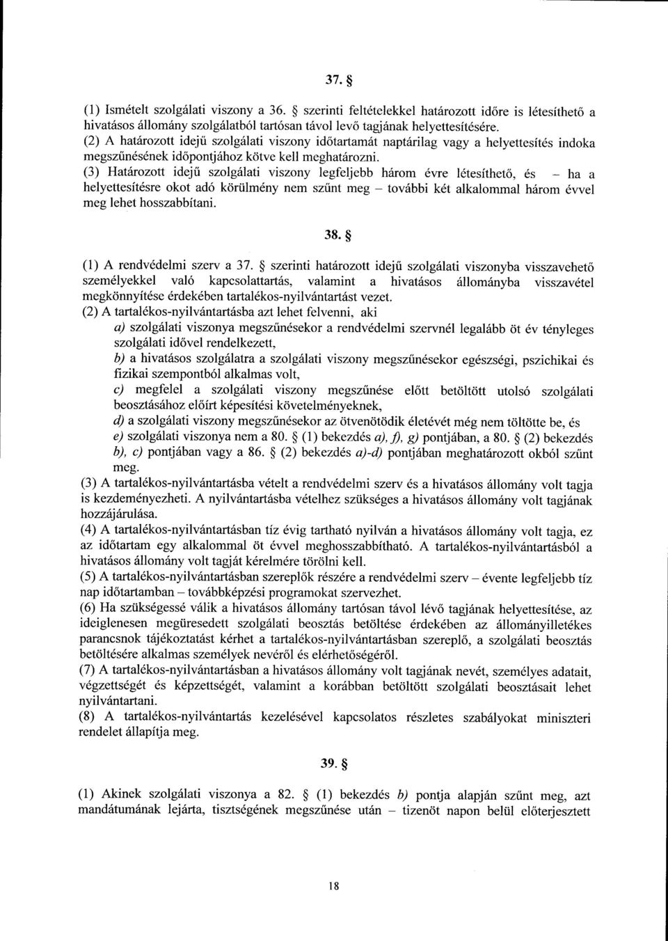 (3) Határozott idej ű szolgálati viszony legfeljebb három évre létesíthet ő, és ha a helyettesítésre okot adó körülmény nem sz űnt meg további két alkalommal három évve l meg lehet hosszabbítani. 38.