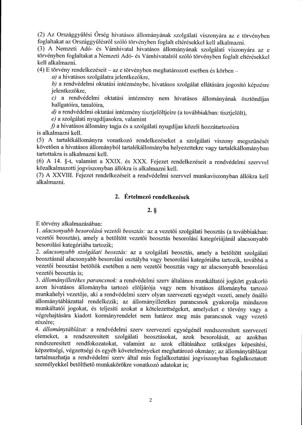 (4) E törvény rendelkezéseit az e törvényben meghatározott esetben és körben a) a hivatásos szolgálatra jelentkez őkre, b) a rendvédelmi oktatási intézménybe, hivatásos szolgálat ellátására jogosító