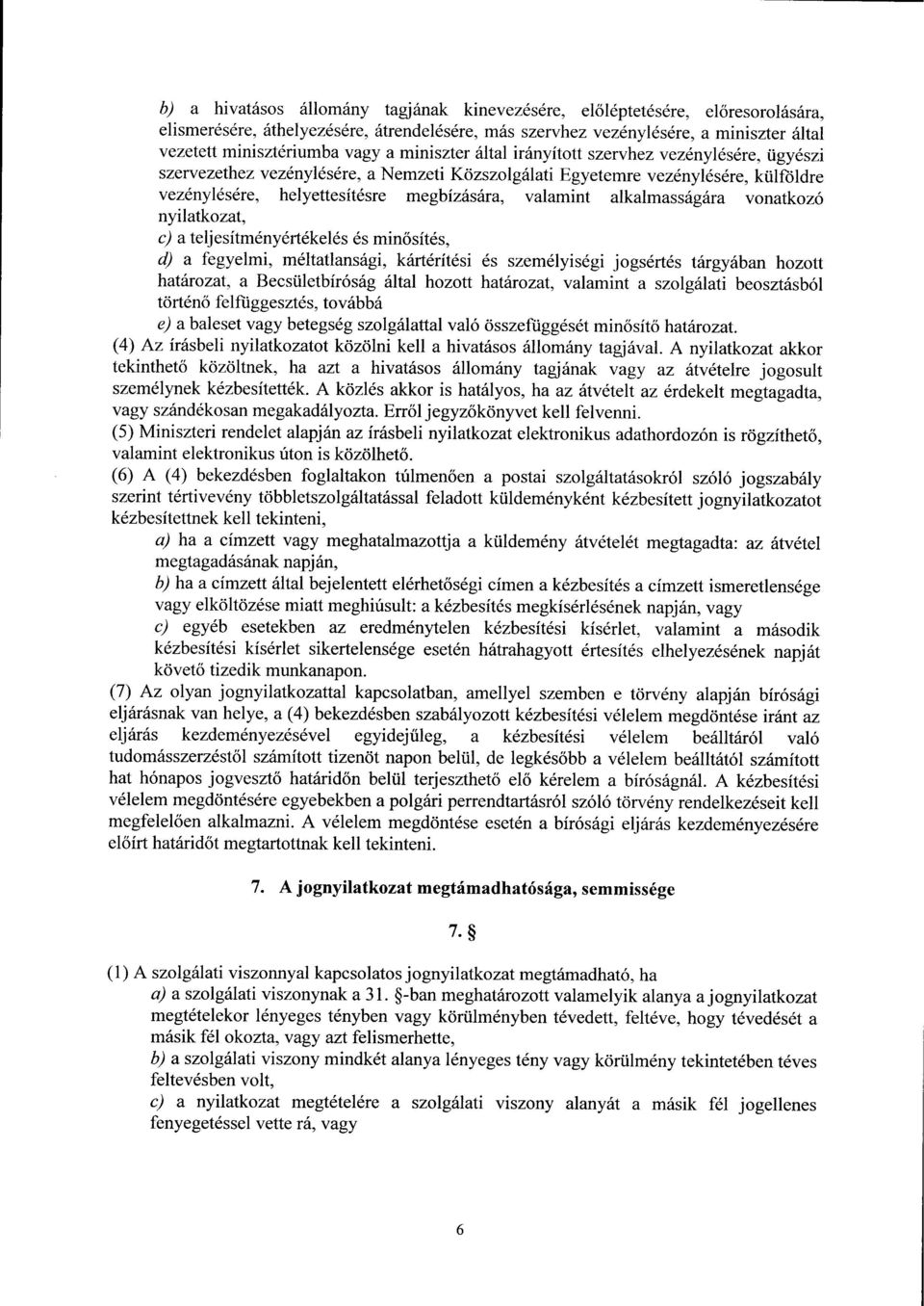 alkalmasságára vonatkoz ó nyilatkozat, c) a teljesítményértékelés és minősítés, d) a fegyelmi, méltatlansági, kártérítési és személyiségi jogsértés tárgyában hozot t határozat, a Becsületbíróság