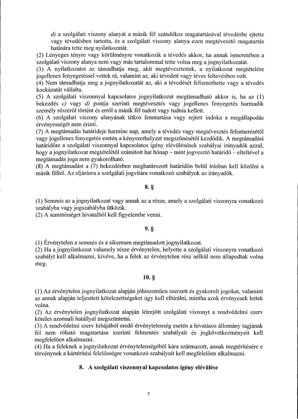 (3) A nyilatkozatot az támadhatja meg, akit megtévesztettek, a nyilatkozat megtételére jogellenes fenyegetéssel vettek rá, valamint az, aki tévedett vagy téves feltevésben volt.