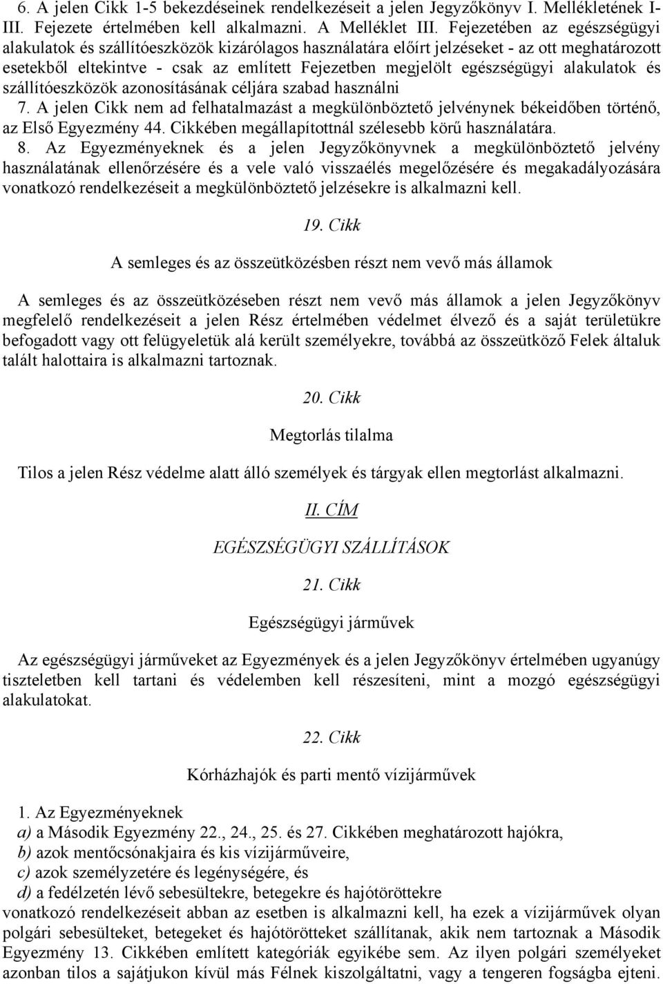 alakulatok és szállítóeszközök azonosításának céljára szabad használni 7. A jelen Cikk nem ad felhatalmazást a megkülönböztető jelvénynek békeidőben történő, az Első Egyezmény 44.