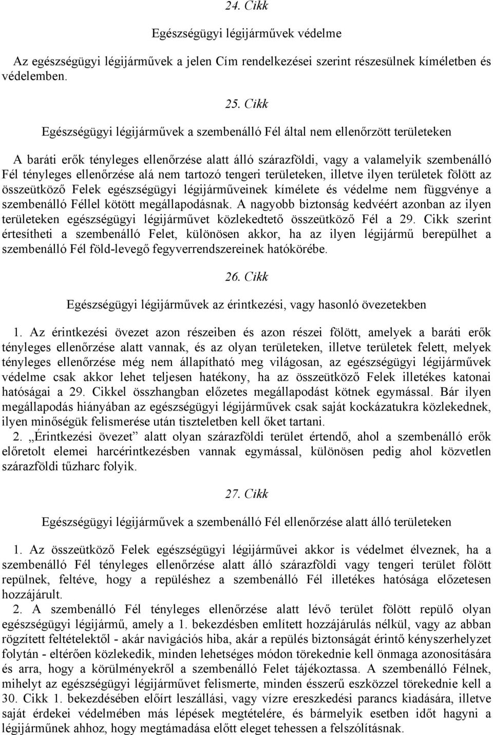 alá nem tartozó tengeri területeken, illetve ilyen területek fölött az összeütköző Felek egészségügyi légijárműveinek kímélete és védelme nem függvénye a szembenálló Féllel kötött megállapodásnak.