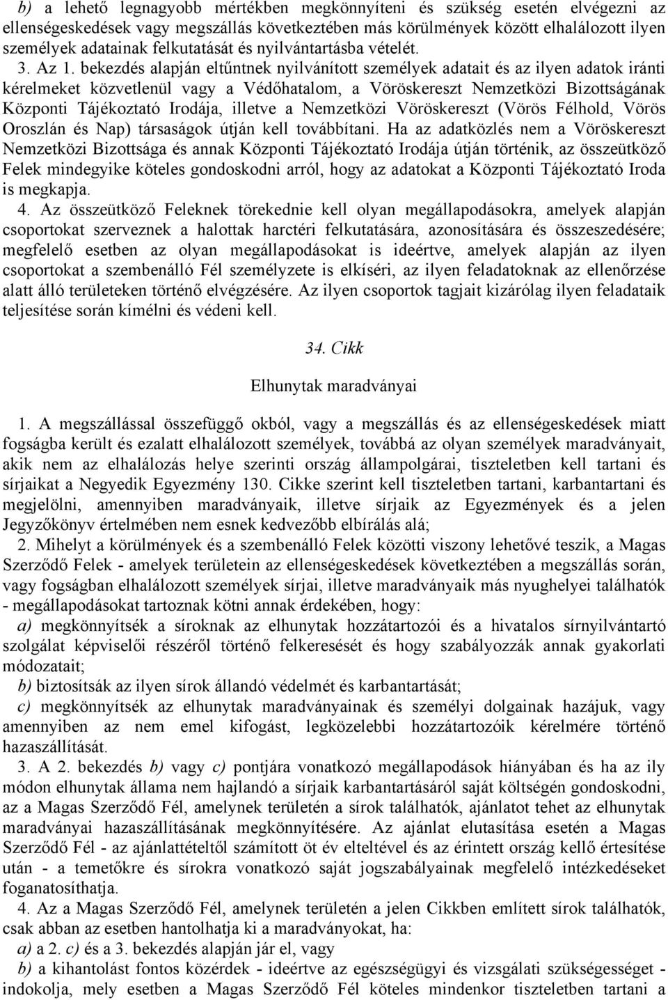 bekezdés alapján eltűntnek nyilvánított személyek adatait és az ilyen adatok iránti kérelmeket közvetlenül vagy a Védőhatalom, a Vöröskereszt Nemzetközi Bizottságának Központi Tájékoztató Irodája,