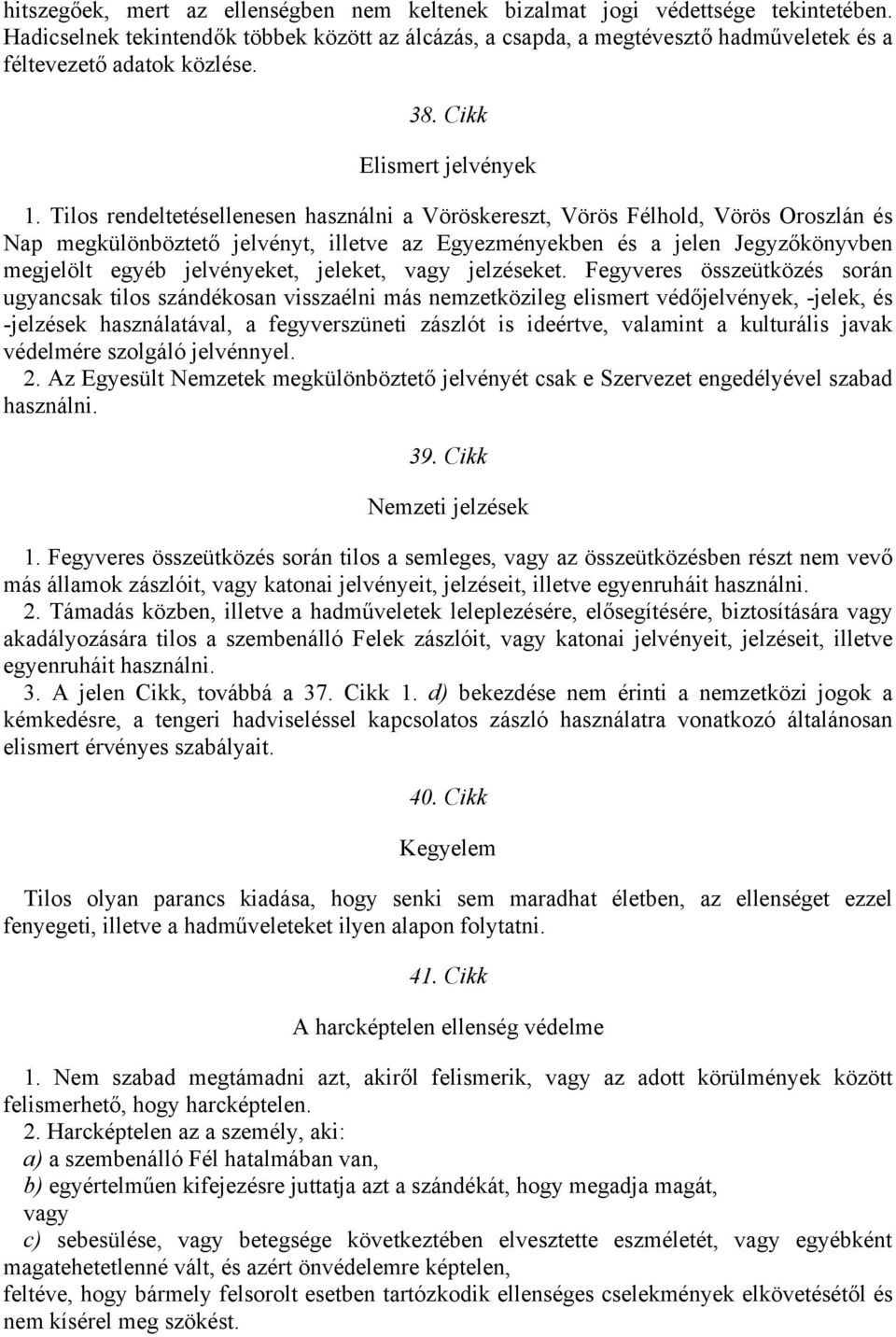 Tilos rendeltetésellenesen használni a Vöröskereszt, Vörös Félhold, Vörös Oroszlán és Nap megkülönböztető jelvényt, illetve az Egyezményekben és a jelen Jegyzőkönyvben megjelölt egyéb jelvényeket,