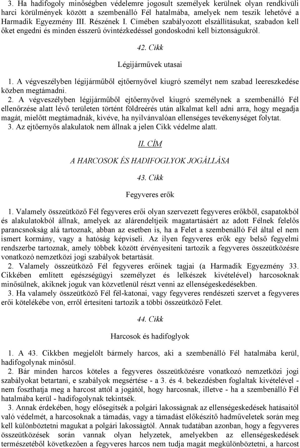 A végveszélyben légijárműből ejtőernyővel kiugró személyt nem szabad leereszkedése közben megtámadni. 2.