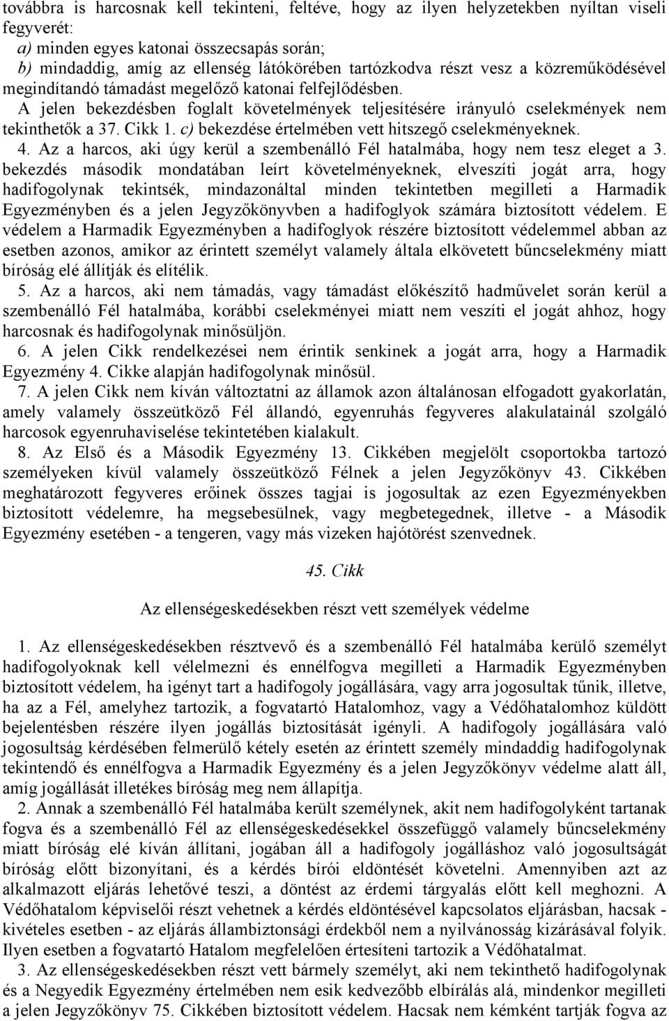 c) bekezdése értelmében vett hitszegő cselekményeknek. 4. Az a harcos, aki úgy kerül a szembenálló Fél hatalmába, hogy nem tesz eleget a 3.