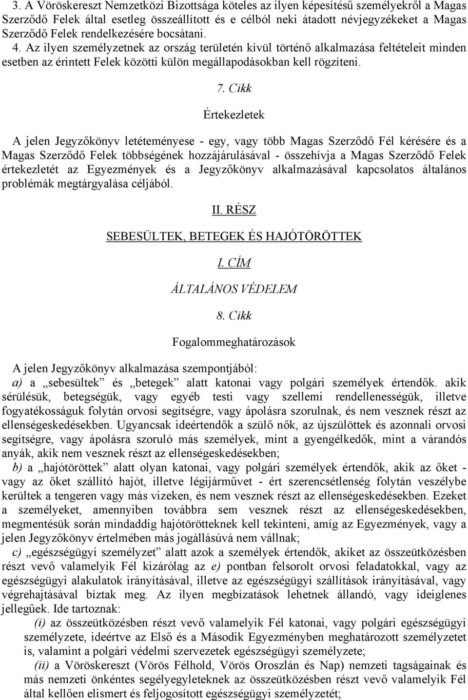 Cikk Értekezletek A jelen Jegyzőkönyv letéteményese - egy, vagy több Magas Szerződő Fél kérésére és a Magas Szerződő Felek többségének hozzájárulásával - összehívja a Magas Szerződő Felek