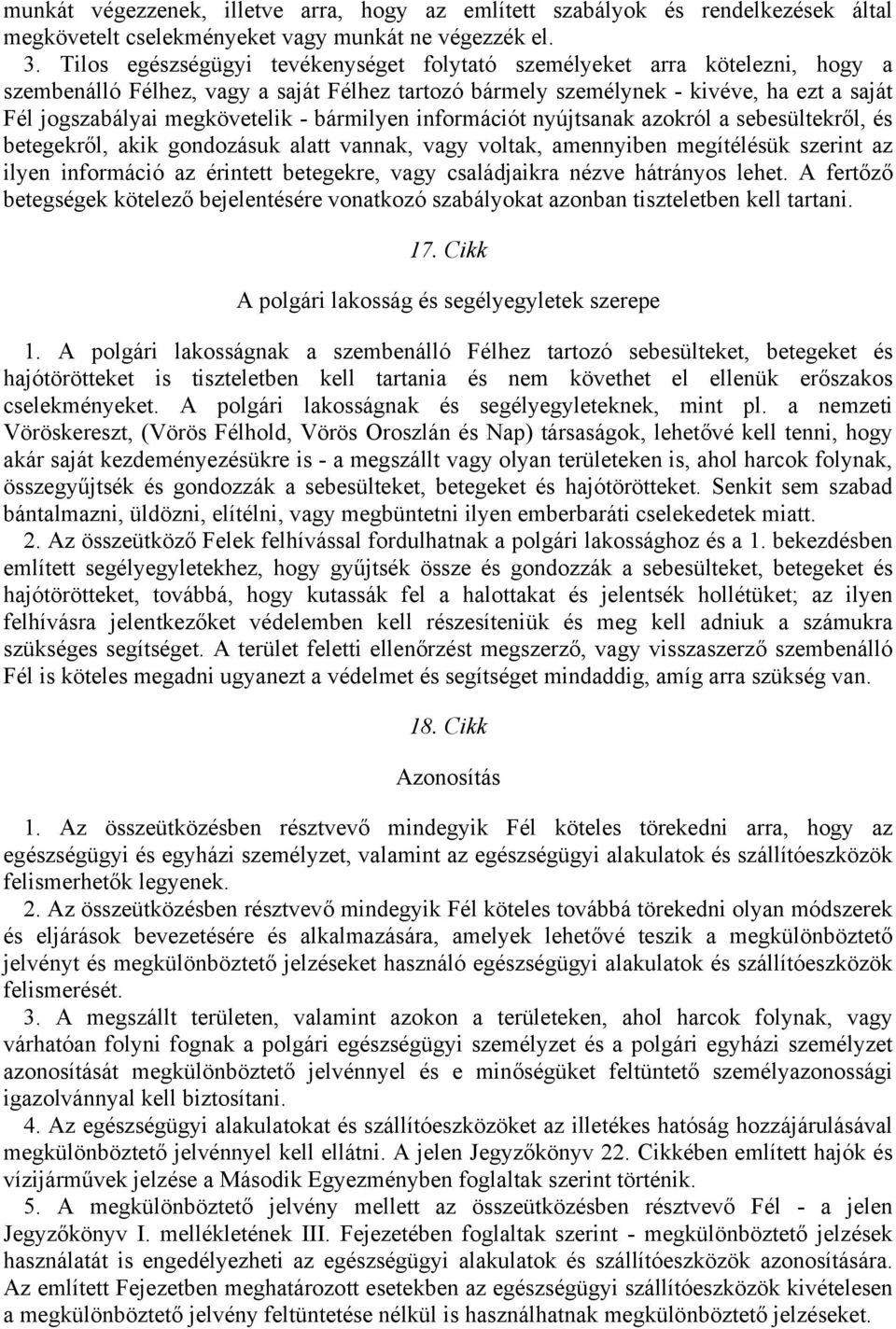 - bármilyen információt nyújtsanak azokról a sebesültekről, és betegekről, akik gondozásuk alatt vannak, vagy voltak, amennyiben megítélésük szerint az ilyen információ az érintett betegekre, vagy