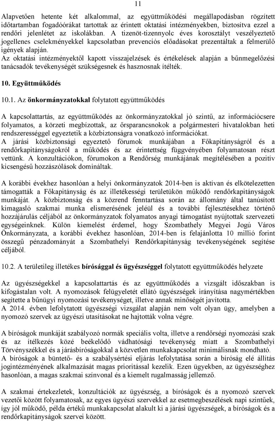 Az oktatási intézményektől kapott visszajelzések és értékelések alapján a bűnmegelőzési tanácsadók tevékenységét szükségesnek és hasznosnak ítélték. 10