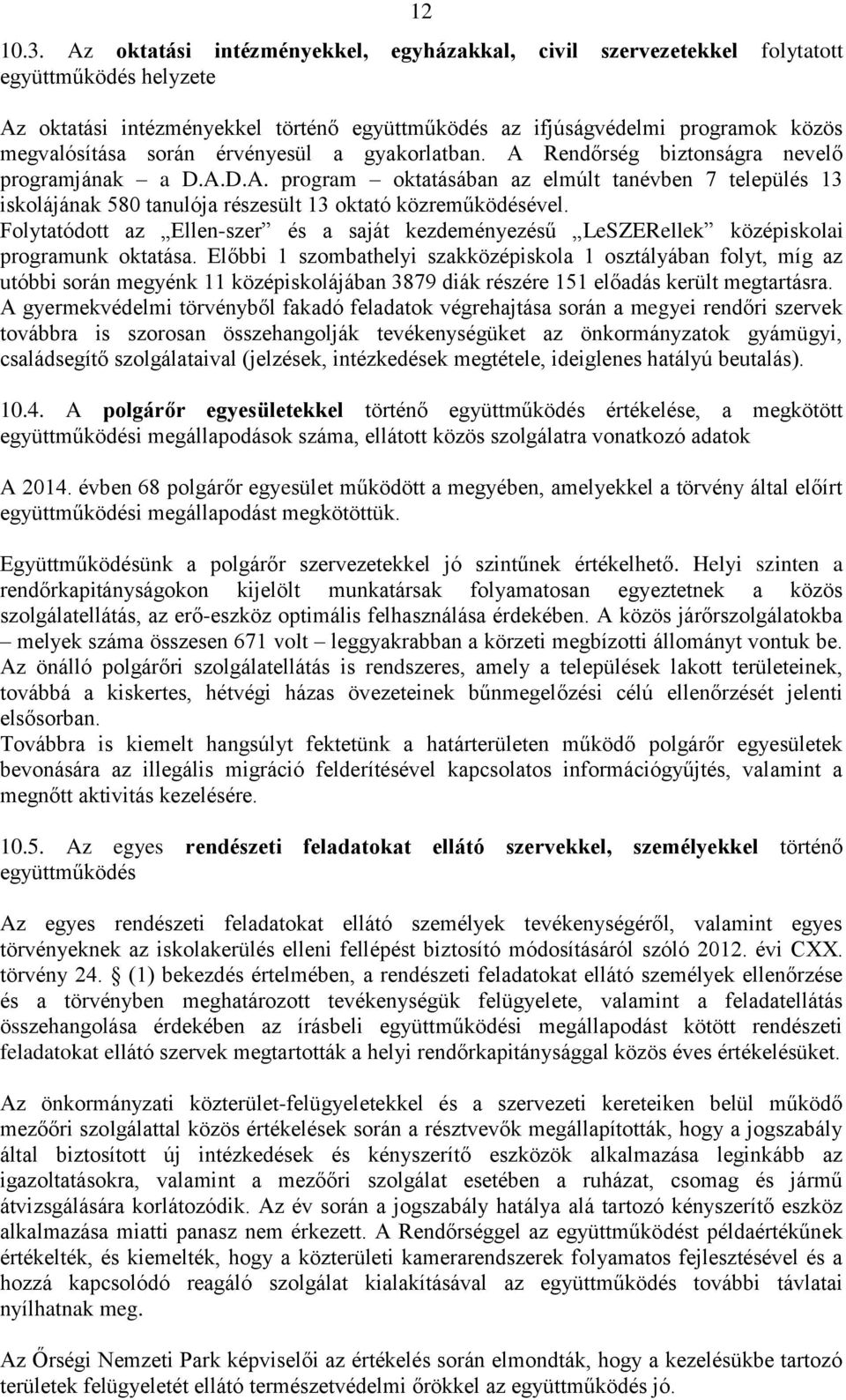 érvényesül a gyakorlatban. A Rendőrség biztonságra nevelő programjának a D.A.D.A. program oktatásában az elmúlt tanévben 7 település 13 iskolájának 580 tanulója részesült 13 oktató közreműködésével.