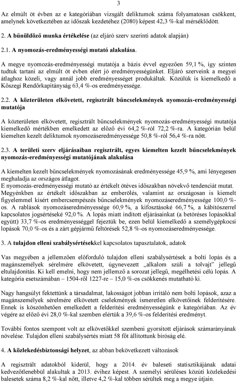 A megye nyomozás-eredményességi mutatója a bázis évvel egyezően 59,1 %, így szinten tudtuk tartani az elmúlt öt évben elért jó eredményességünket.