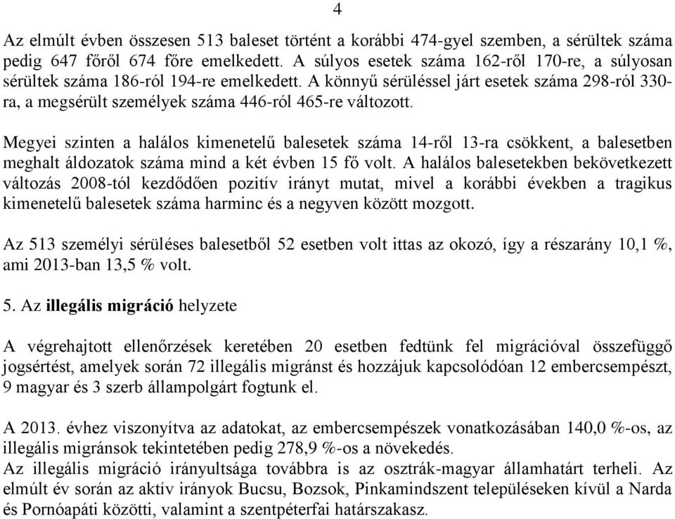 Megyei szinten a halálos kimenetelű balesetek száma 14-ről 13-ra csökkent, a balesetben meghalt áldozatok száma mind a két évben 15 fő volt.