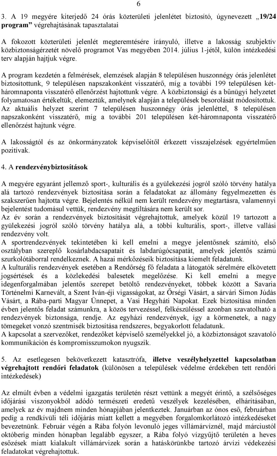 A program kezdetén a felmérések, elemzések alapján 8 településen huszonnégy órás jelenlétet biztosítottunk, 9 településen napszakonként visszatérő, míg a további 199 településen kétháromnaponta