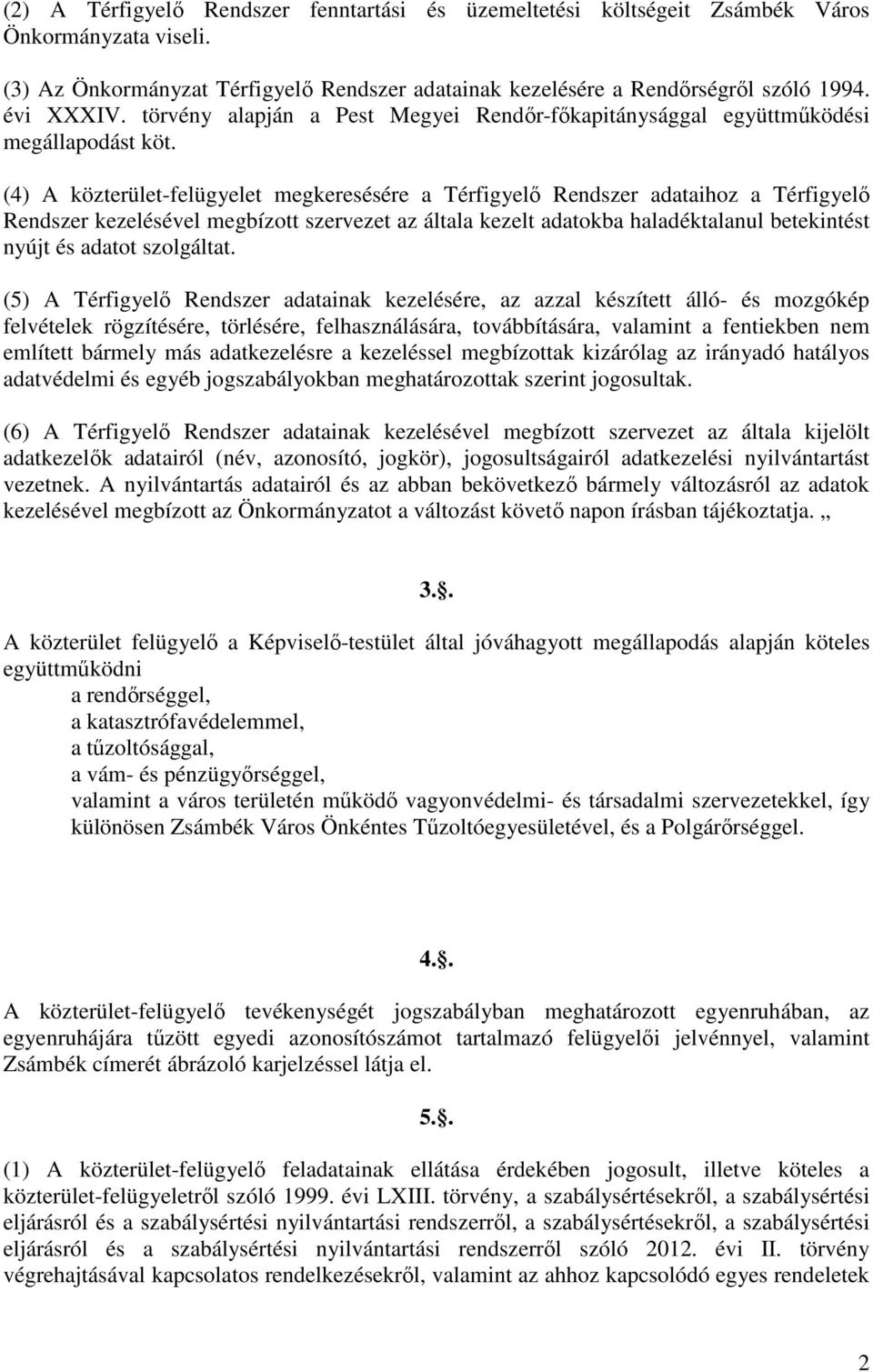 (4) A közterület-felügyelet megkeresésére a Térfigyelő Rendszer adataihoz a Térfigyelő Rendszer kezelésével megbízott szervezet az általa kezelt adatokba haladéktalanul betekintést nyújt és adatot