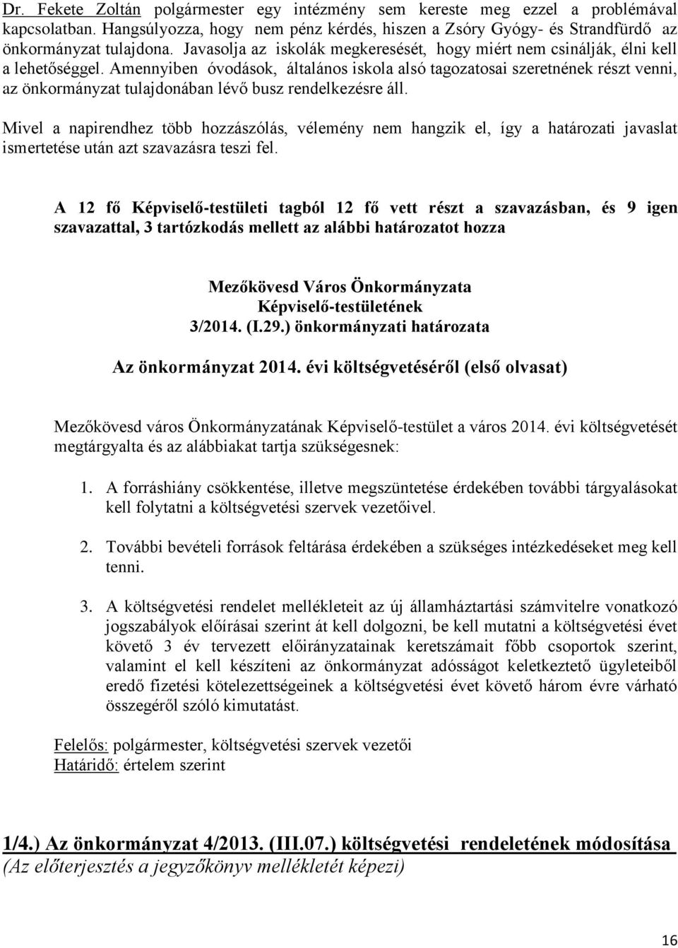 Amennyiben óvodások, általános iskola alsó tagozatosai szeretnének részt venni, az önkormányzat tulajdonában lévő busz rendelkezésre áll.