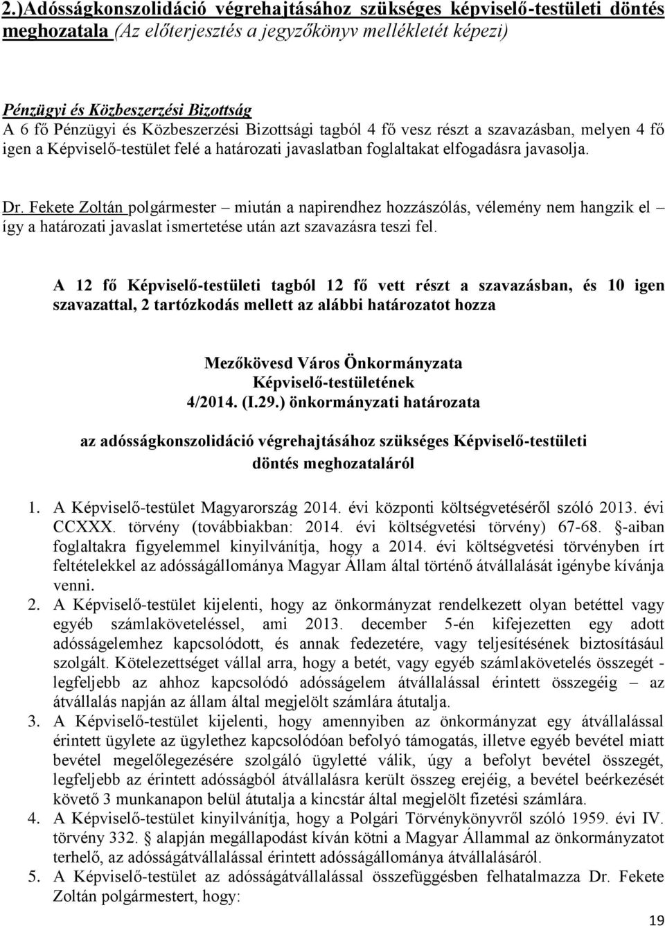 Fekete Zoltán polgármester miután a napirendhez hozzászólás, vélemény nem hangzik el így a határozati javaslat ismertetése után azt szavazásra teszi fel.