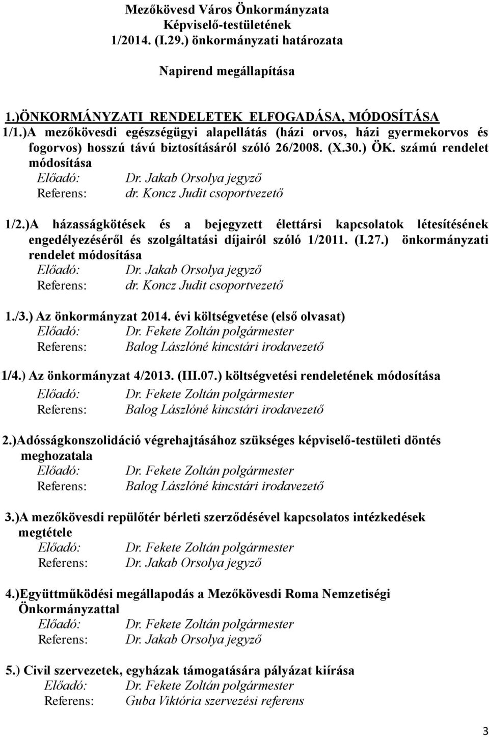 Jakab Orsolya jegyző Referens: dr. Koncz Judit csoportvezető 1/2.)A házasságkötések és a bejegyzett élettársi kapcsolatok létesítésének engedélyezéséről és szolgáltatási díjairól szóló 1/2011. (I.27.