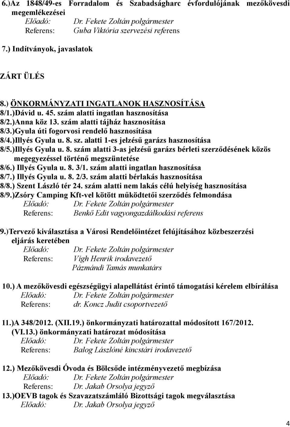 )Gyula úti fogorvosi rendelő hasznosítása 8/4.)Illyés Gyula u. 8. sz. alatti 1-es jelzésű garázs hasznosítása 8/5.)Illyés Gyula u. 8. szám alatti 3-as jelzésű garázs bérleti szerződésének közös megegyezéssel történő megszüntetése 8/6.