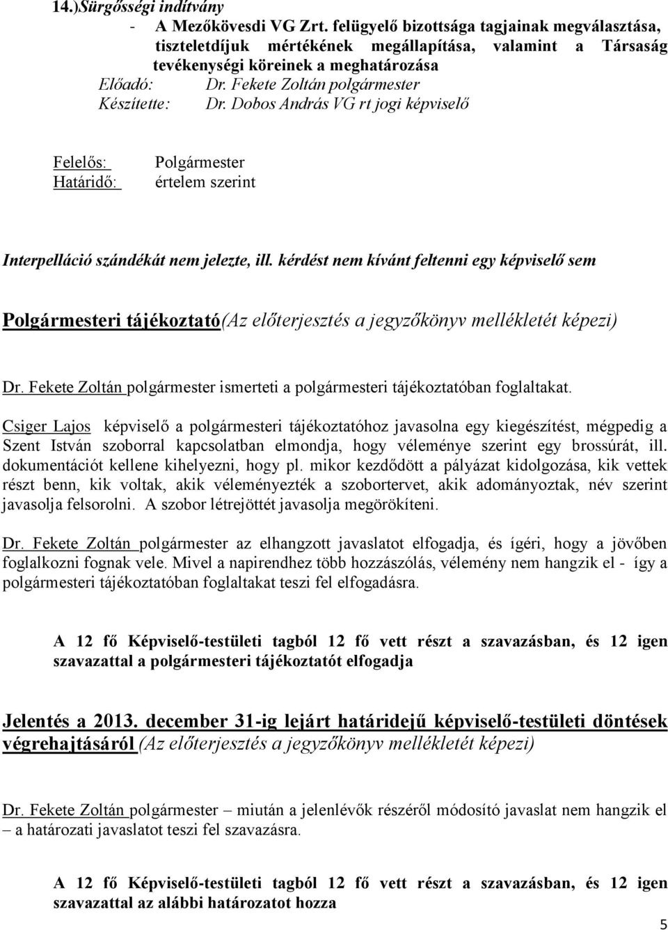 Dobos András VG rt jogi képviselő Felelős: Határidő: Polgármester értelem szerint Interpelláció szándékát nem jelezte, ill.