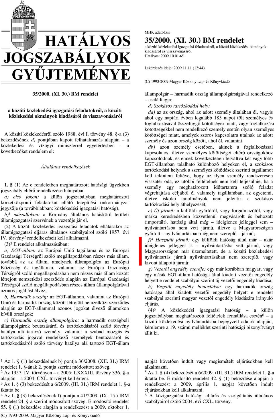 -a (3) bekezdésének d) pontjában kapott felhatalmazás alapján a közlekedési és vízügyi miniszterrel egyetértésben a következıket rendelem el: Általános rendelkezések 1.