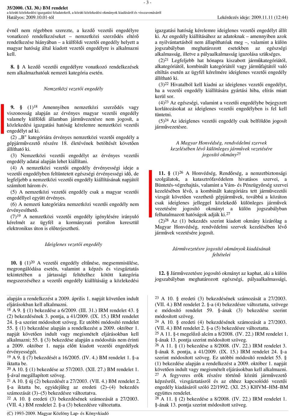 (1) 18 Amennyiben nemzetközi szerzıdés vagy viszonosság alapján az érvényes magyar vezetıi engedély valamely külföldi államban jármővezetésre nem jogosít, a közlekedési igazgatási hatóság kérelemre