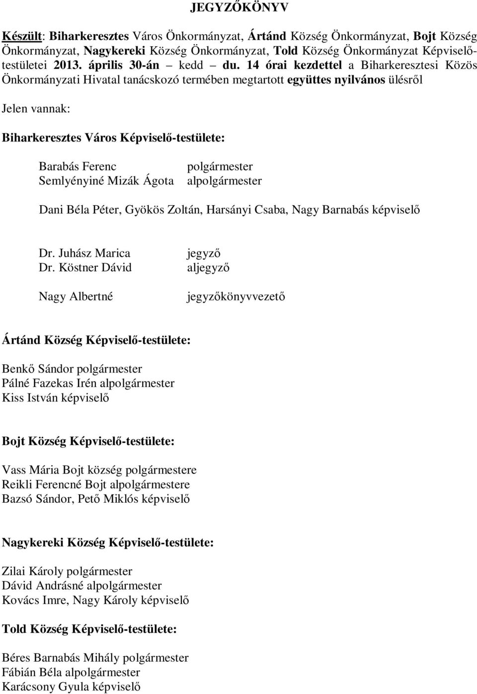 14 órai kezdettel a Biharkeresztesi Közös Önkormányzati Hivatal tanácskozó termében megtartott együttes nyilvános ülésről Jelen vannak: Biharkeresztes Város Képviselő-testülete: Barabás Ferenc