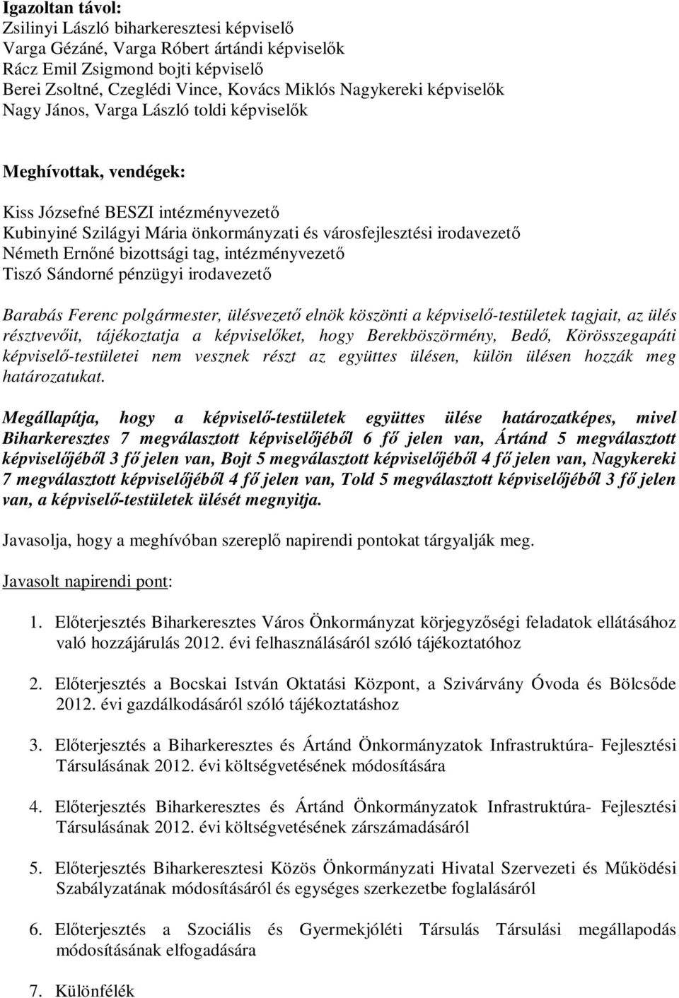 bizottsági tag, intézményvezető Tiszó Sándorné pénzügyi irodavezető Barabás Ferenc polgármester, ülésvezető elnök köszönti a képviselő-testületek tagjait, az ülés résztvevőit, tájékoztatja a