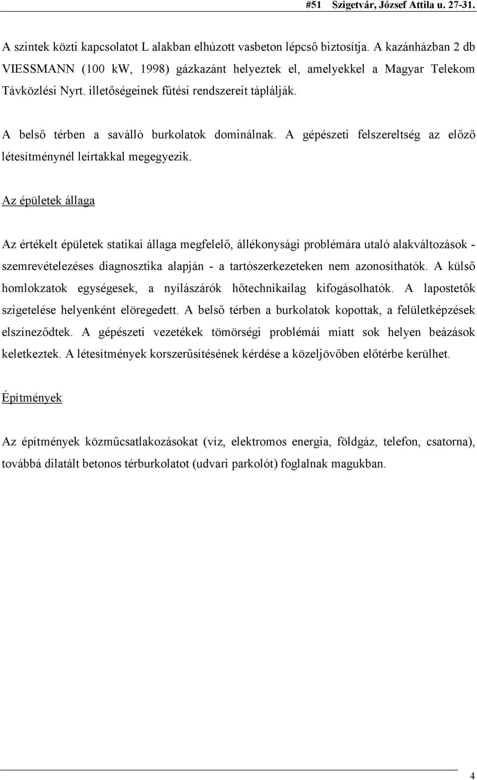 Az épületek állaga Az értékelt épületek statikai állaga megfelelő, állékonysági problémára utaló alakváltozások - szemrevételezéses diagnosztika alapján - a tartószerkezeteken nem azonosíthatók.