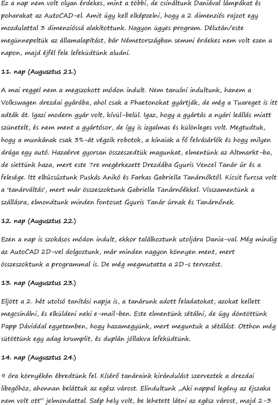 Délután/este megünnepeltük az államalapítást, bár Németországban semmi érdekes nem volt ezen a napon, majd éjfél fele lefeküdtünk aludni. 11. nap (Augusztus 21.