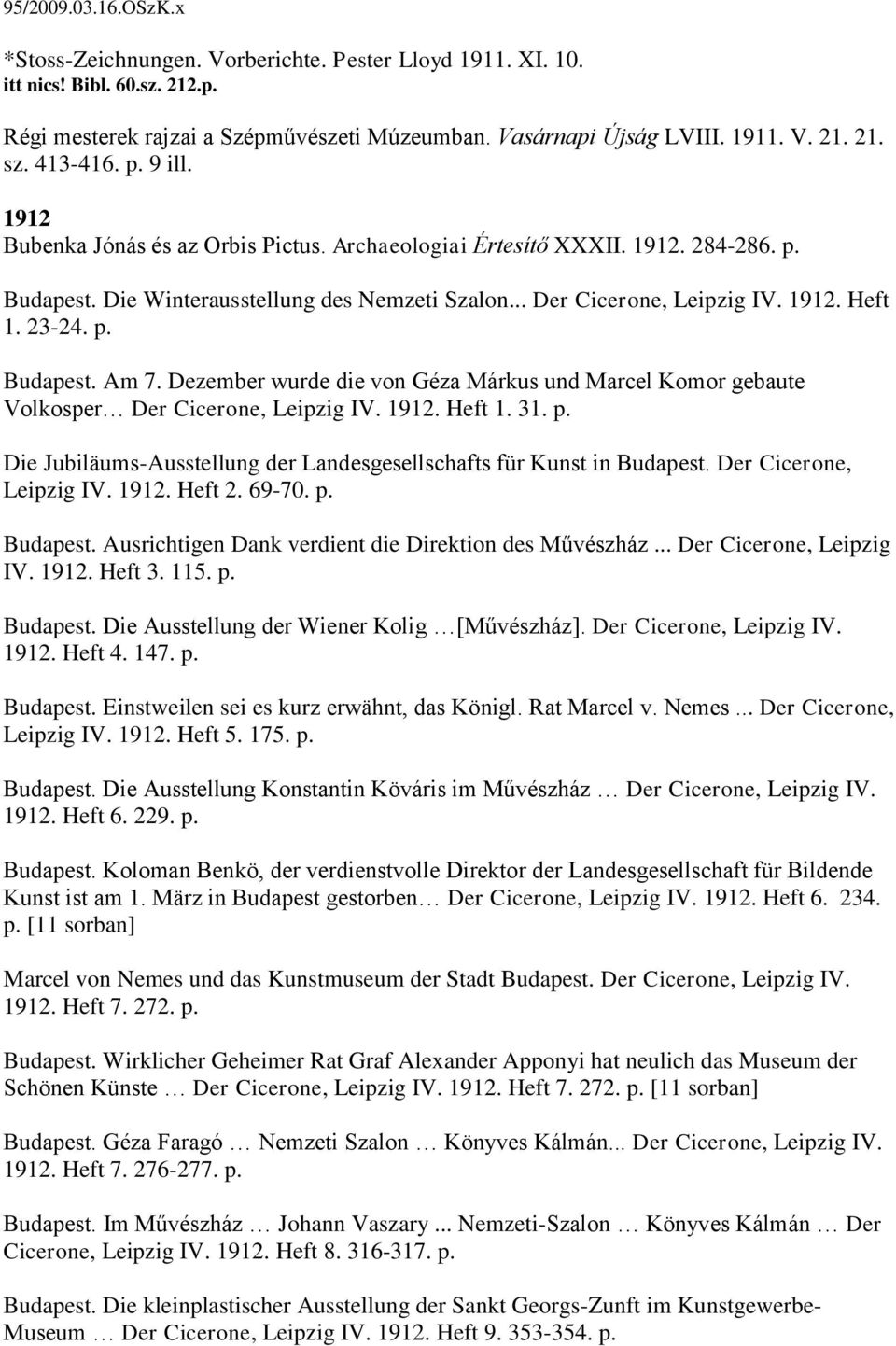 23-24. p. Budapest. Am 7. Dezember wurde die von Géza Márkus und Marcel Komor gebaute Volkosper Der Cicerone, Leipzig IV. 1912. Heft 1. 31. p. Die Jubiläums-Ausstellung der Landesgesellschafts für Kunst in Budapest.