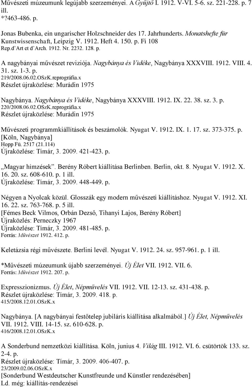 4. 31. sz. 1-3. p. 219/2008.06.02.OSzK.reprográfia.x Részlet újraközlése: Murádin 1975 Nagybánya. Nagybánya és Vidéke, Nagybánya XXXVIII. 1912. IX. 22. 38. sz. 3. p. 220/2008.06.02.OSzK.reprográfia.x Részlet újraközlése: Murádin 1975 Művészeti programmkiállítások és beszámolók.