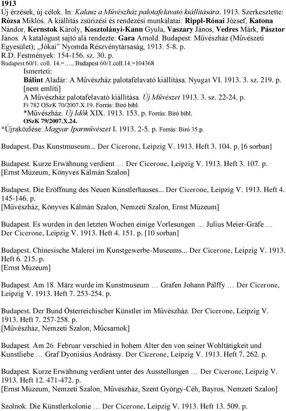 A katalógust sajtó alá rendezte: Gara Arnold. Budapest: Művészház (Művészeti Egyesület); Jókai Nyomda Részvénytársaság, 1913. 5-8. p. R.D. Festmények: 154-156. sz. 30. p. Budapest 60/1. coll. 14.=.