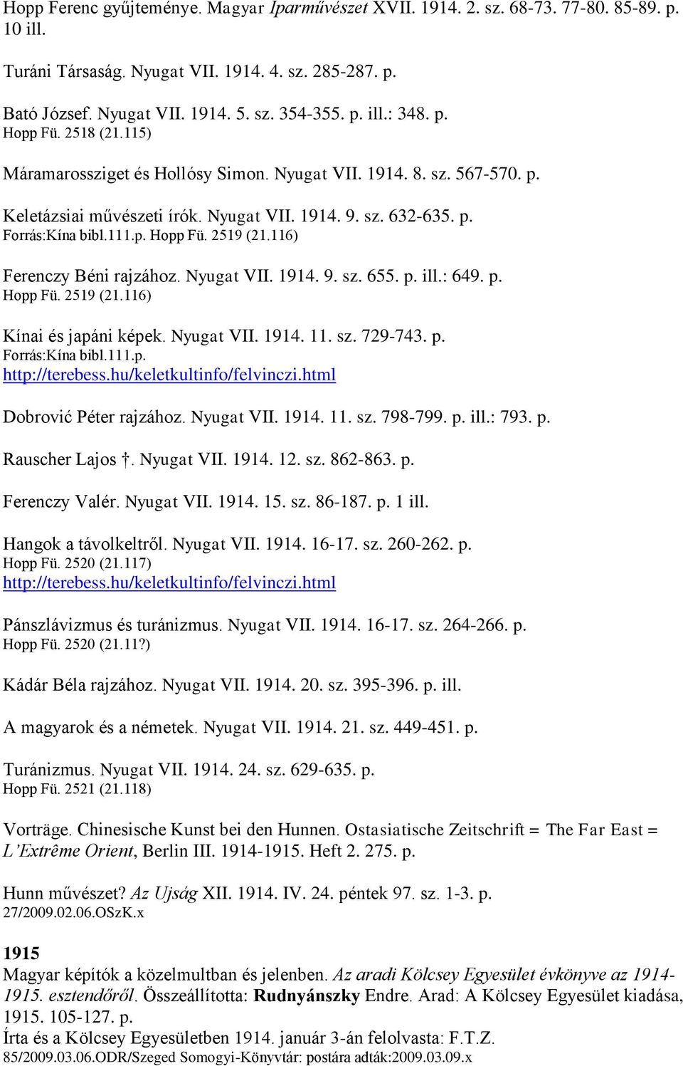 116) Ferenczy Béni rajzához. Nyugat VII. 1914. 9. sz. 655. p. ill.: 649. p. Hopp Fü. 2519 (21.116) Kínai és japáni képek. Nyugat VII. 1914. 11. sz. 729-743. p. Forrás:Kína bibl.111.p. http://terebess.