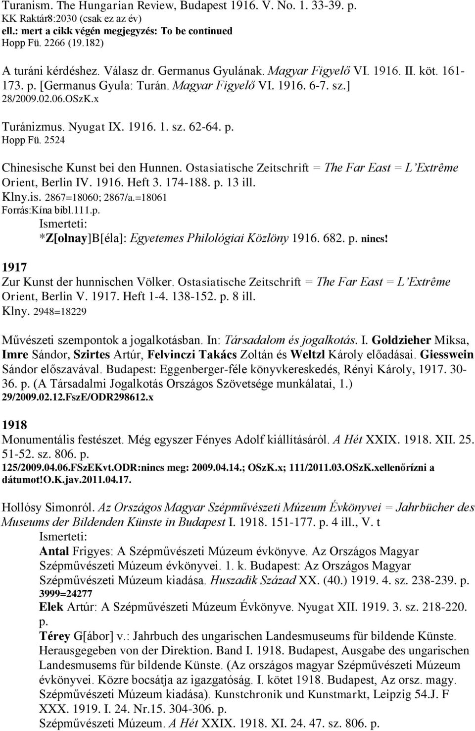 p. Hopp Fü. 2524 Chinesische Kunst bei den Hunnen. Ostasiatische Zeitschrift = The Far East = L Extrême Orient, Berlin IV. 1916. Heft 3. 174-188. p. 13 ill. Klny.is. 2867=18060; 2867/a.