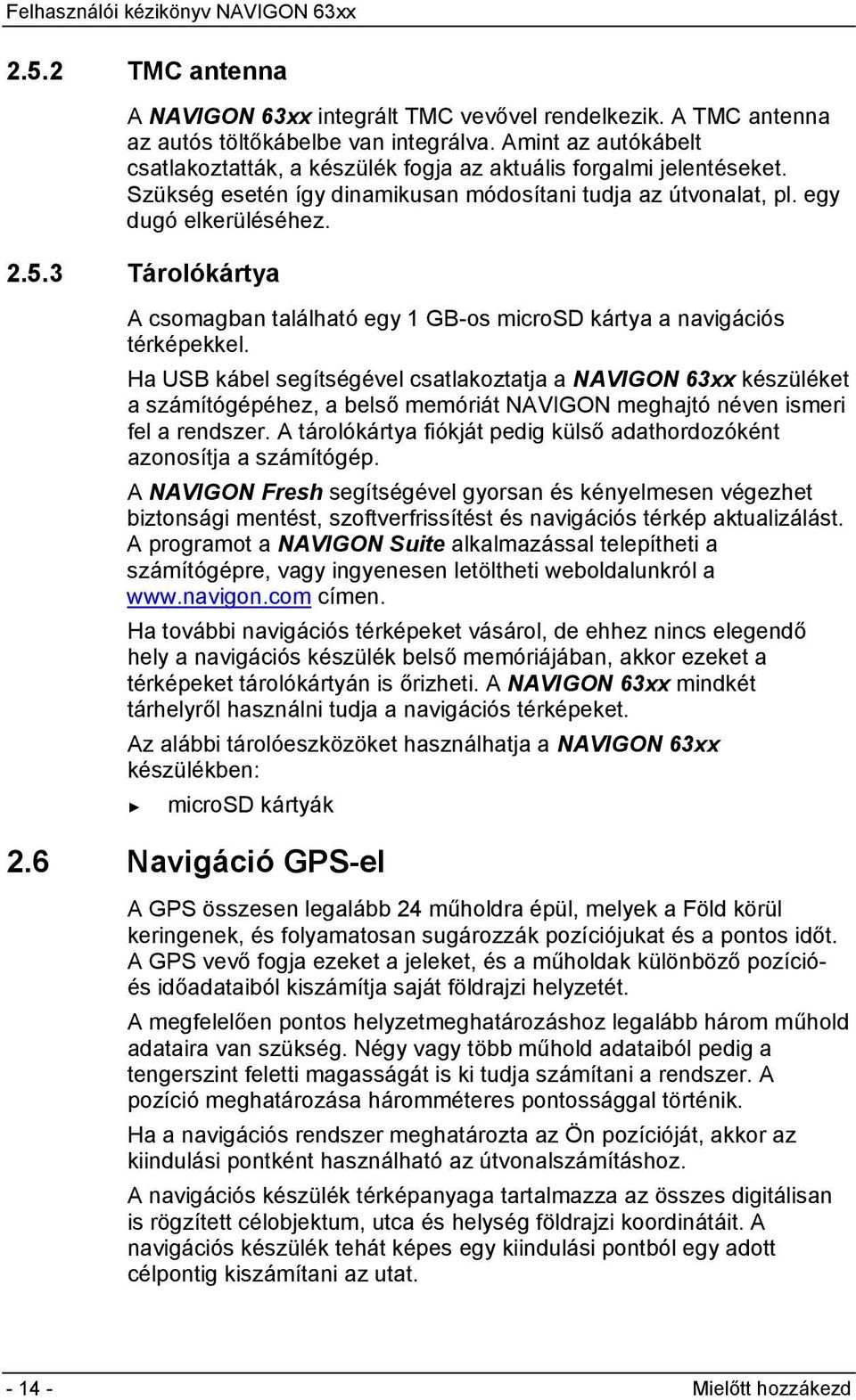 3 Tárolókártya A csomagban található egy 1 GB-os microsd kártya a navigációs térképekkel.