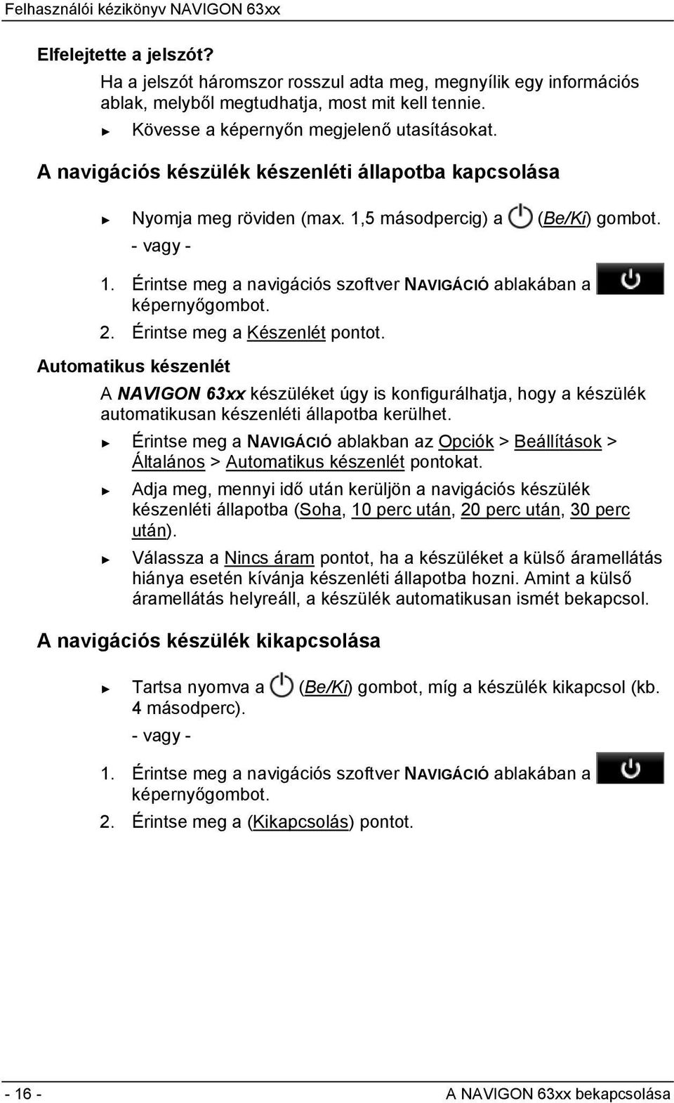 Érintse meg a Készenlét pontot. Automatikus készenlét A NAVIGON 63xx készüléket úgy is konfigurálhatja, hogy a készülék automatikusan készenléti állapotba kerülhet.