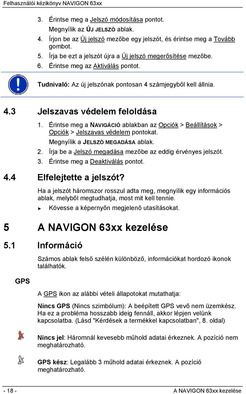 Érintse meg a NAVIGÁCIÓ ablakban az Opciók > Beállítások > Opciók > Jelszavas védelem pontokat. Megnyílik a JELSZÓ MEGADÁSA ablak. 2. Írja be a Jelszó megadása mezőbe az eddig érvényes jelszót. 3.