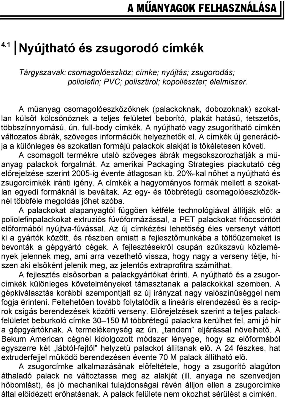 A nyújtható vagy zsugorítható címkén változatos ábrák, szöveges információk helyezhetők el. A címkék új generációja a különleges és szokatlan formájú palackok alakját is tökéletesen követi.