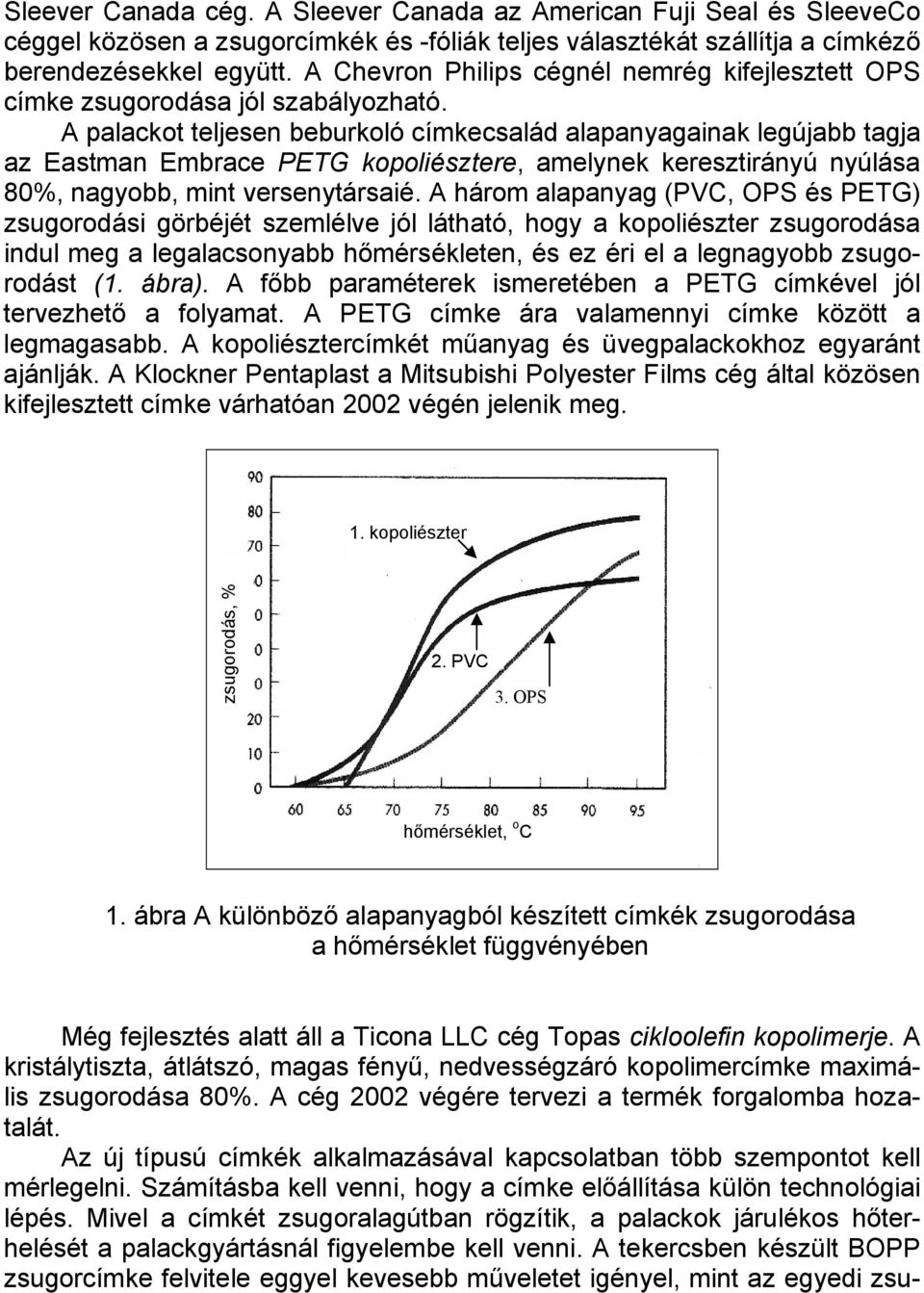 A palackot teljesen beburkoló címkecsalád alapanyagainak legújabb tagja az Eastman Embrace PETG kopoliésztere, amelynek keresztirányú nyúlása 80%, nagyobb, mint versenytársaié.