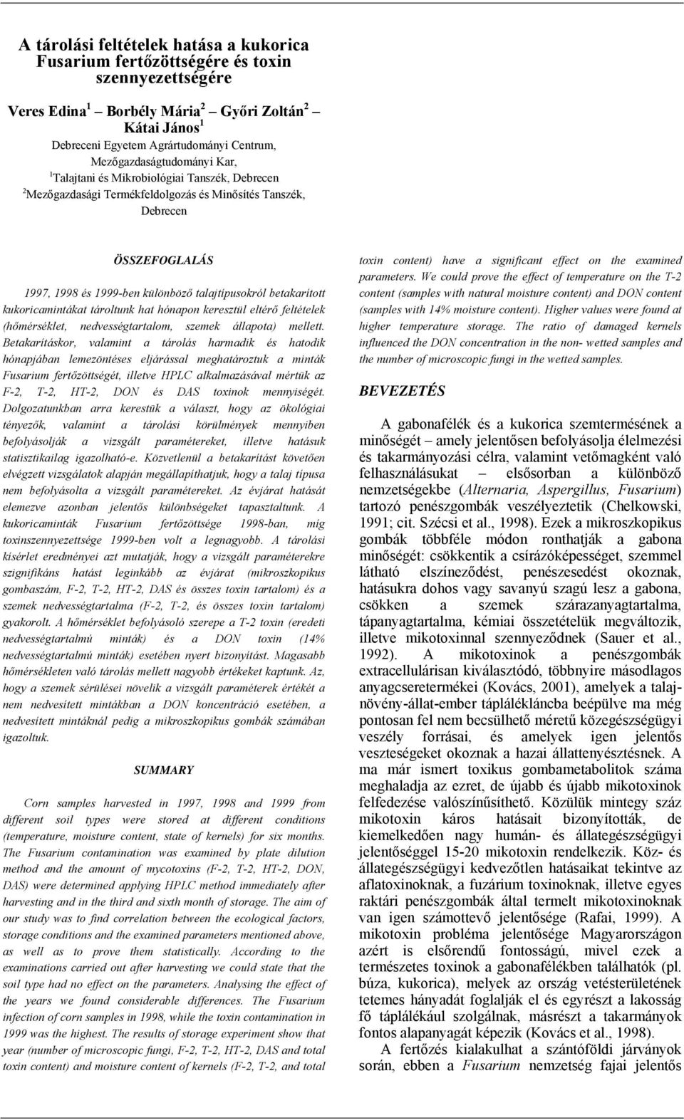 talajtípusokról betakarított kukoricamintákat tároltunk hat hónapon keresztül eltérő feltételek (hőmérséklet, nedvességtartalom, szemek állapota) mellett.