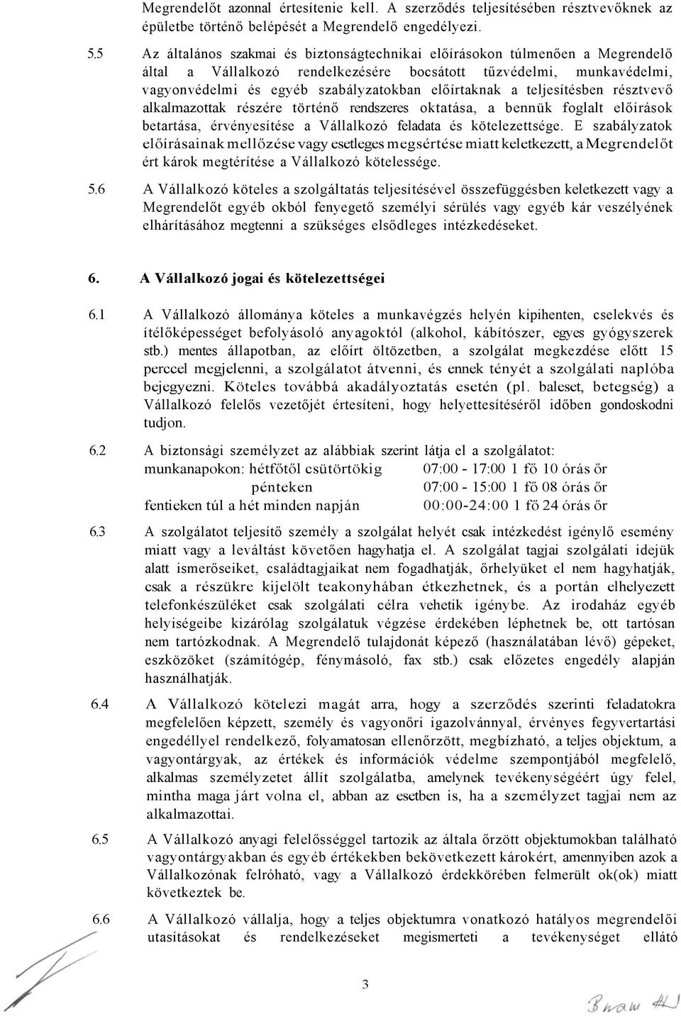 előírtaknak a teljesítésben résztvevő alkalmazottak részére történő rendszeres oktatása, a bennük foglalt előírások betartása, érvényesítése a Vállalkozó feladata és kötelezettsége.