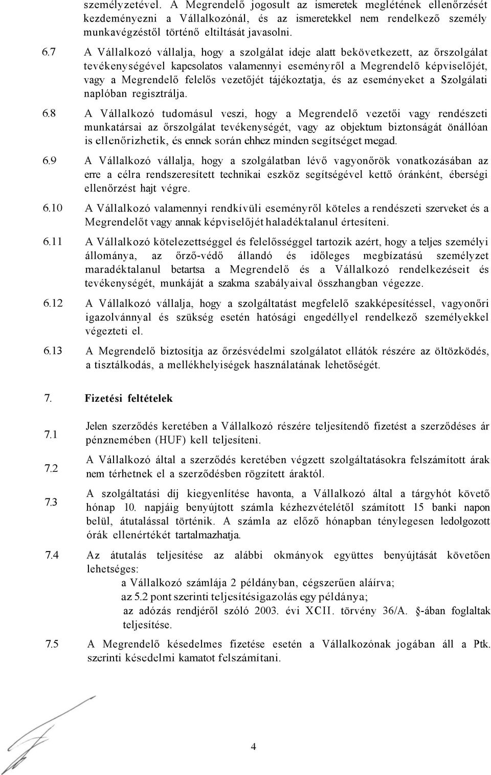 A Vállalkozó vállalja, hogy a szolgálat ideje alatt bekövetkezett, az őrszolgálat tevékenységével kapcsolatos valamennyi eseményről a Megrendelő képviselőjét, vagy a Megrendelő felelős vezetőjét