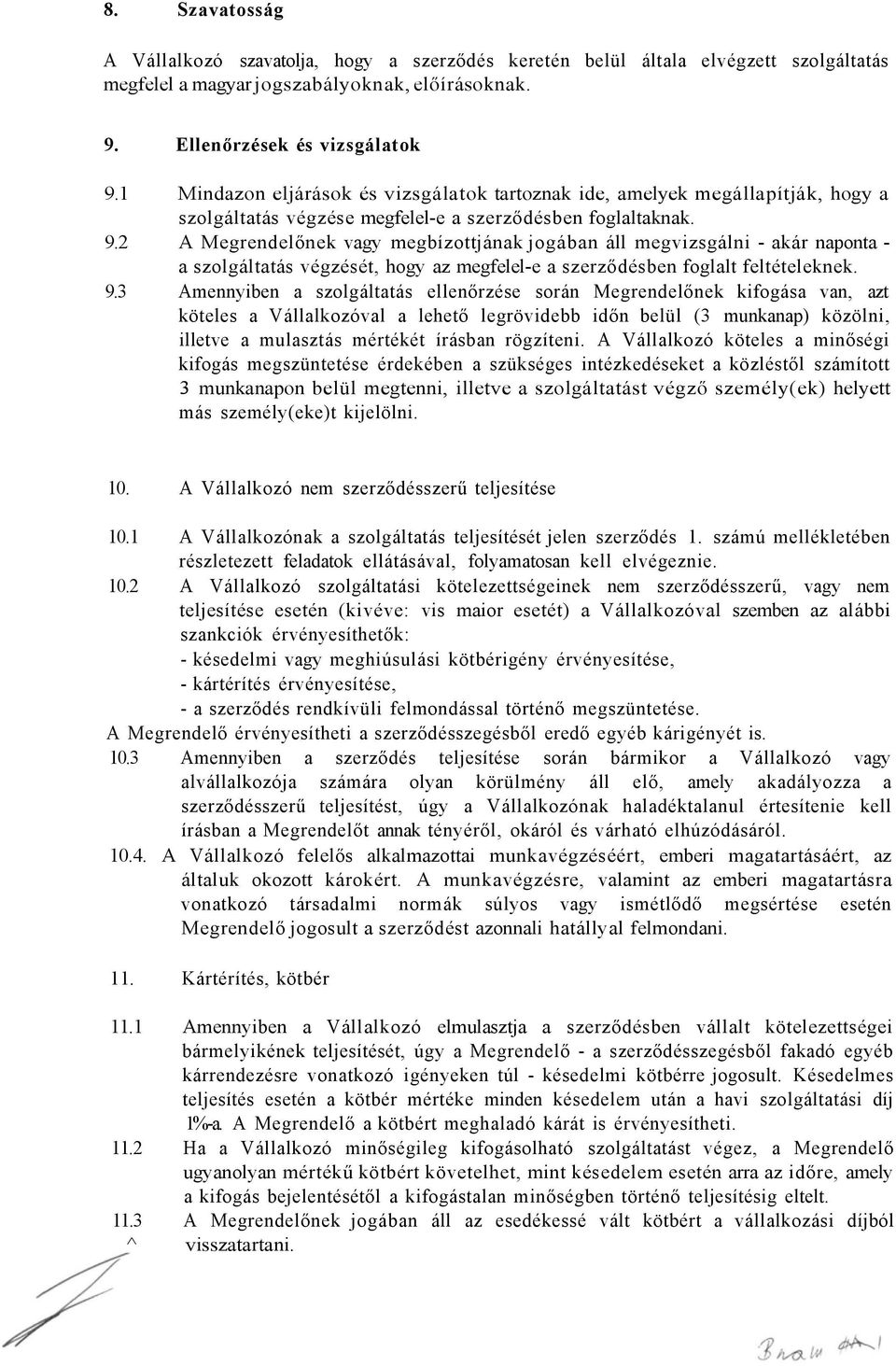 2 A Megrendelőnek vagy megbízottjának jogában áll megvizsgálni - akár naponta - a szolgáltatás végzését, hogy az megfelel-e a szerződésben foglalt feltételeknek. 9.