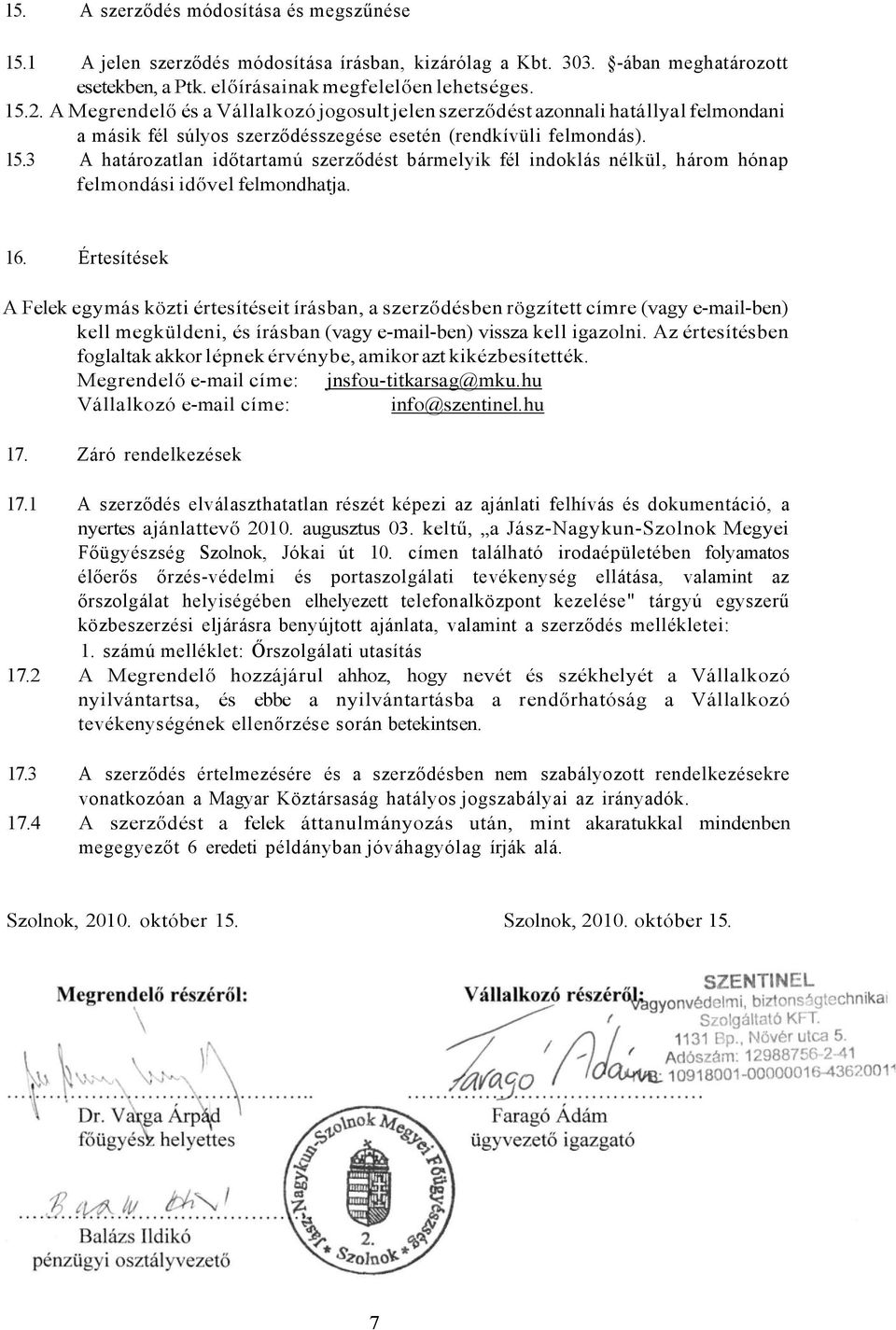 3 A határozatlan időtartamú szerződést bármelyik fél indoklás nélkül, három hónap felmondási idővel felmondhatja. 16.