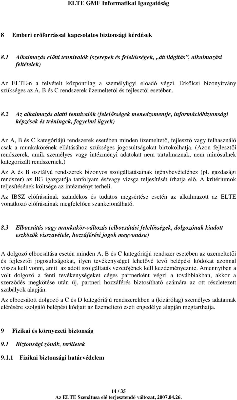 Erkölcsi bizonyítvány szükséges az A, B és C rendszerek üzemeltetıi és fejlesztıi esetében. 8.