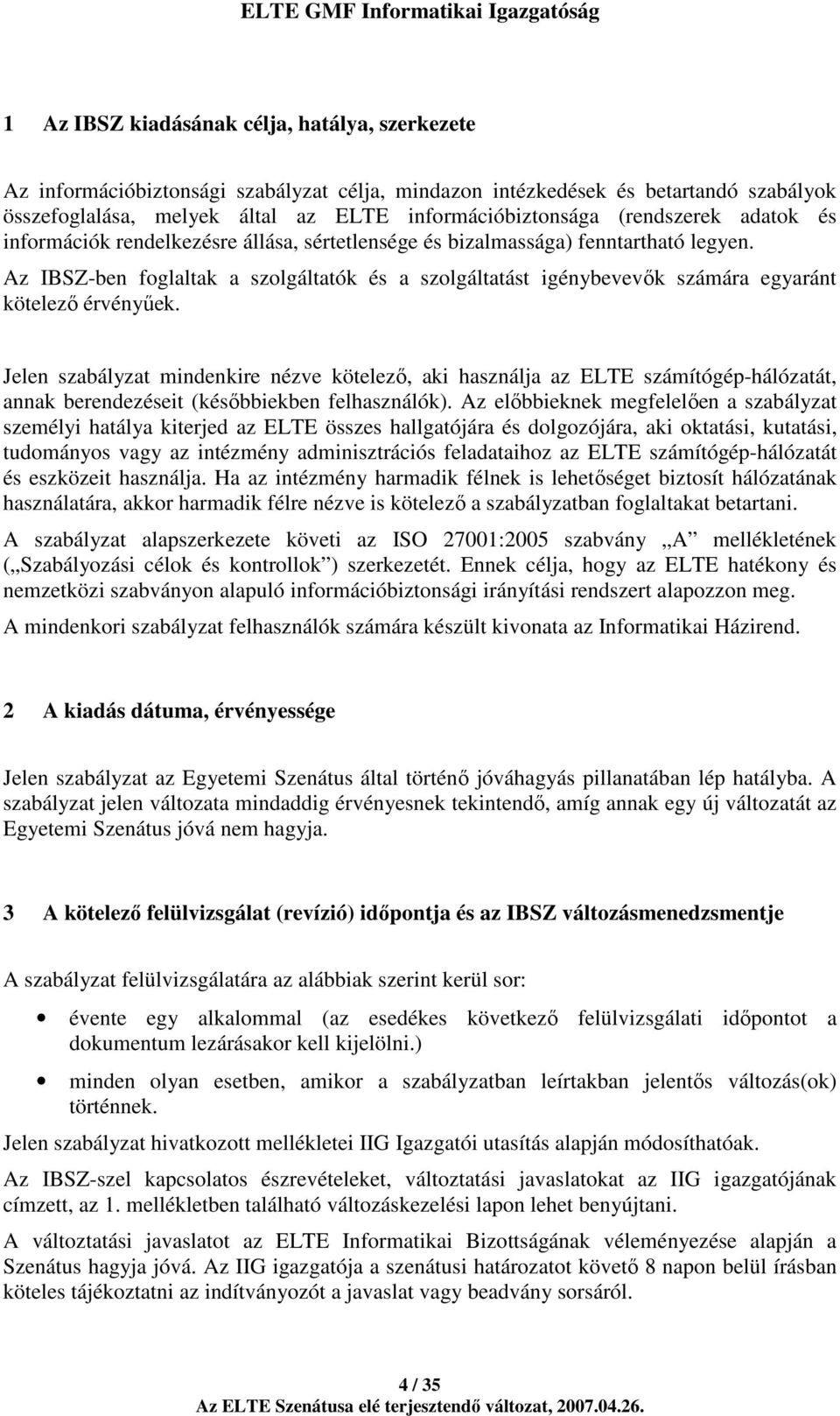 Az IBSZ-ben foglaltak a szolgáltatók és a szolgáltatást igénybevevık számára egyaránt kötelezı érvényőek.