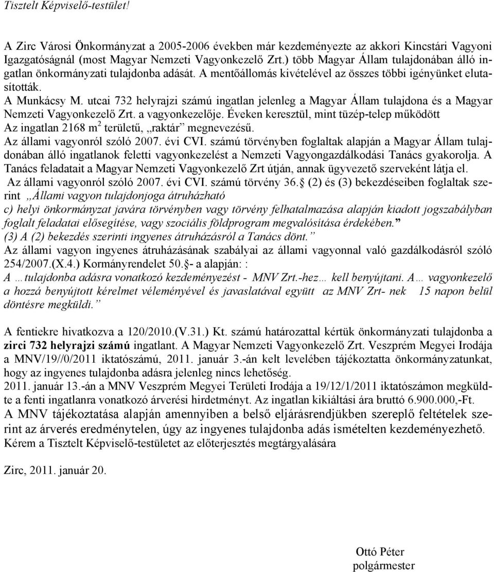 utcai 732 helyrajzi számú ingatlan jelenleg a Magyar Állam tulajdona és a Magyar Nemzeti Vagyonkezelő Zrt. a vagyonkezelője.